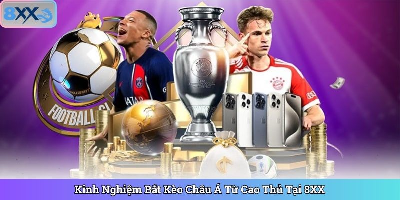Kinh Nghiệm Bắt Kèo Châu Á Từ Cao Thủ Tại 8XX