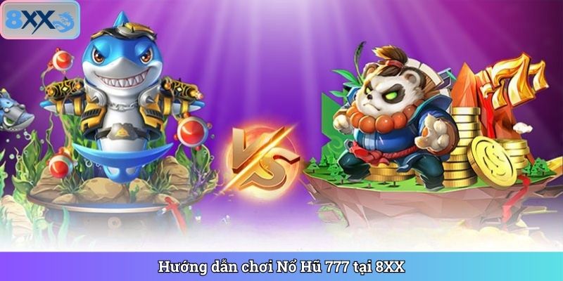 Hướng dẫn chơi Nổ Hũ 777 tại 8XX