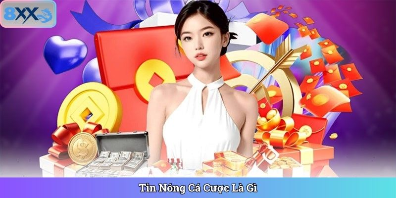 Tin Nóng Cá Cược Là Gì