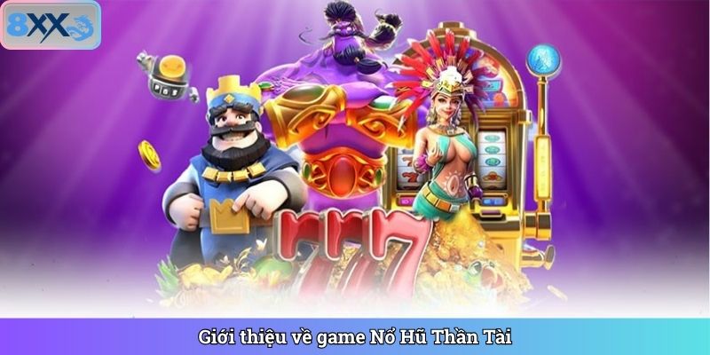 Giới thiệu về game Nổ Hũ Thần Tài